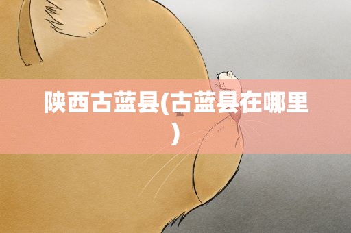 陕西古蓝县(古蓝县在哪里)