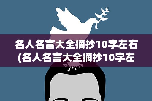 名人名言大全摘抄10字左右(名人名言大全摘抄10字左右短句)