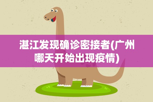 湛江发现确诊密接者(广州哪天开始出现疫情)