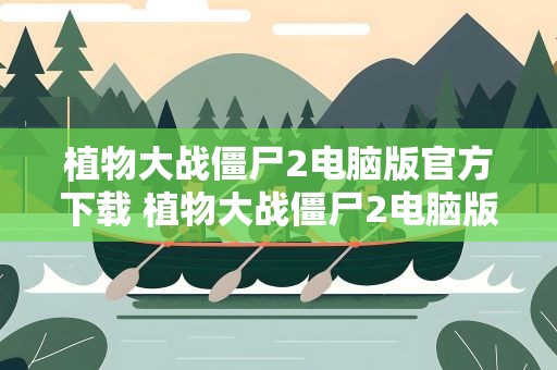 植物大战僵尸2电脑版官方下载 植物大战僵尸2电脑版怎么下载