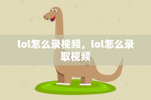 lol怎么录视频，lol怎么录取视频