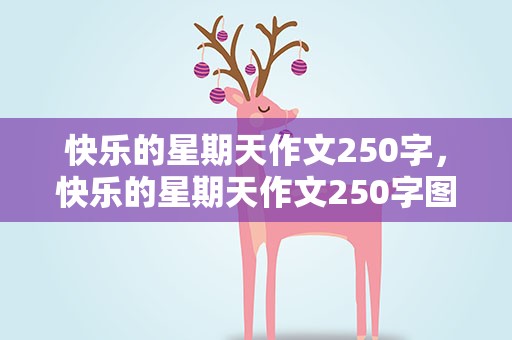 快乐的星期天作文250字，快乐的星期天作文250字图片