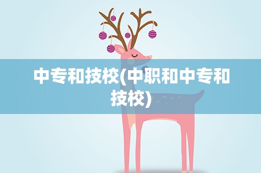 中专和技校(中职和中专和技校)