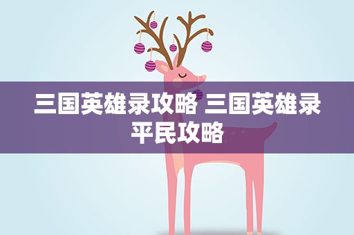 三国英雄录攻略 三国英雄录平民攻略