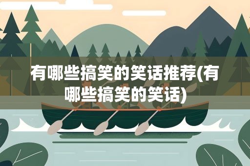 有哪些搞笑的笑话推荐(有哪些搞笑的笑话)