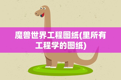 魔兽世界工程图纸(里所有工程学的图纸)