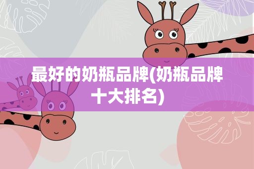 最好的奶瓶品牌(奶瓶品牌十大排名)