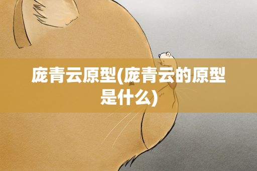 庞青云原型(庞青云的原型是什么)