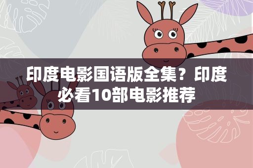 印度电影国语版全集？印度必看10部电影推荐