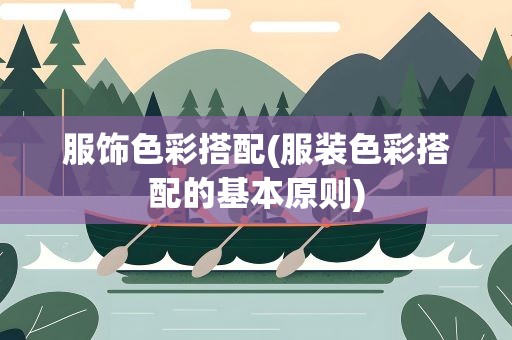 服饰色彩搭配(服装色彩搭配的基本原则)