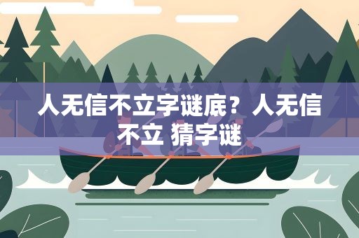 人无信不立字谜底？人无信不立 猜字谜