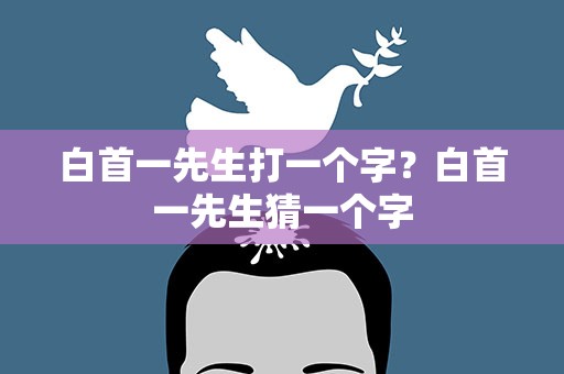 白首一先生打一个字？白首一先生猜一个字