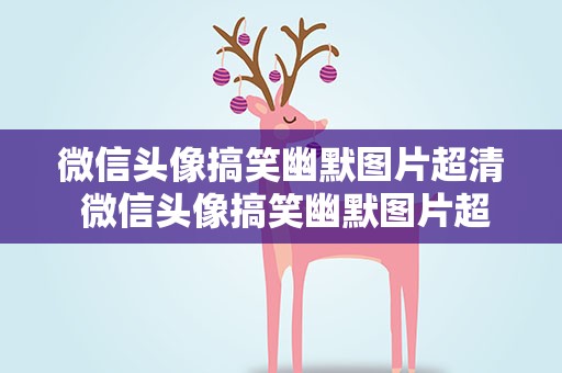 微信头像搞笑幽默图片超清 微信头像搞笑幽默图片超清男