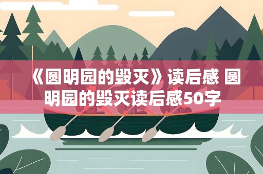《圆明园的毁灭》读后感 圆明园的毁灭读后感50字