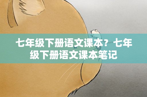 七年级下册语文课本？七年级下册语文课本笔记