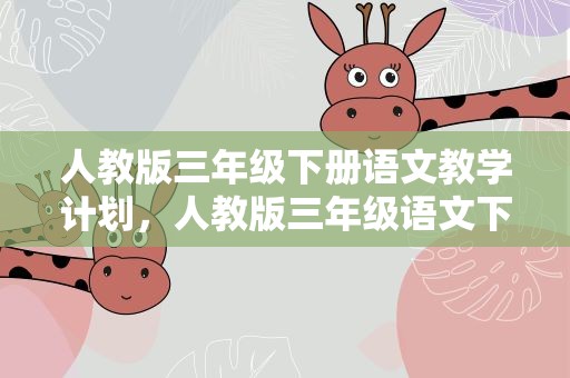 人教版三年级下册语文教学计划，人教版三年级语文下册教学计划