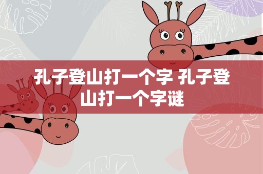 孔子登山打一个字 孔子登山打一个字谜