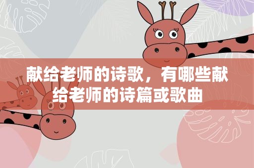 献给老师的诗歌，有哪些献给老师的诗篇或歌曲