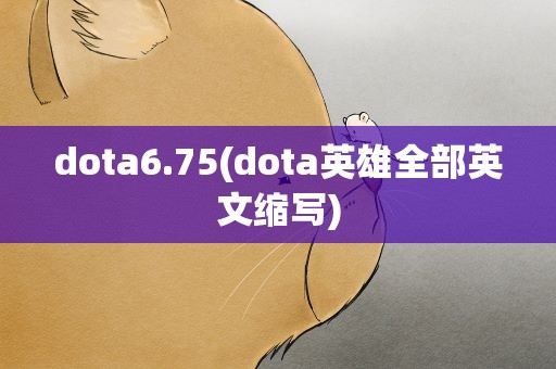 dota6.75(dota英雄全部英文缩写)