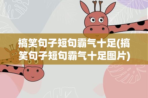 搞笑句子短句霸气十足(搞笑句子短句霸气十足图片)