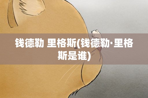 钱德勒 里格斯(钱德勒·里格斯是谁)