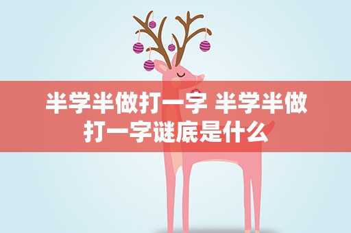 半学半做打一字 半学半做打一字谜底是什么