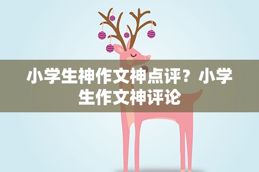 小学生神作文神点评？小学生作文神评论