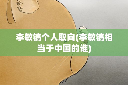 李敏镐个人取向(李敏镐相当于中国的谁)