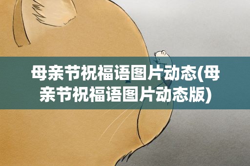 母亲节祝福语图片动态(母亲节祝福语图片动态版)