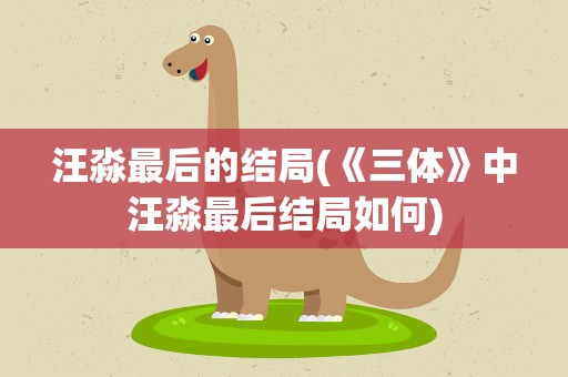 汪淼最后的结局(《三体》中汪淼最后结局如何)