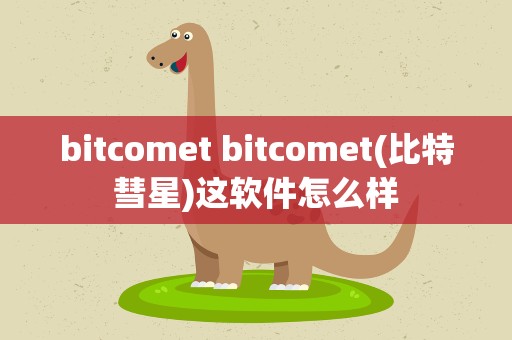 bitcomet bitcomet(比特彗星)这软件怎么样