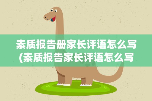 素质报告册家长评语怎么写(素质报告家长评语怎么写简单)