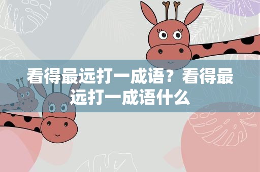 看得最远打一成语？看得最远打一成语什么