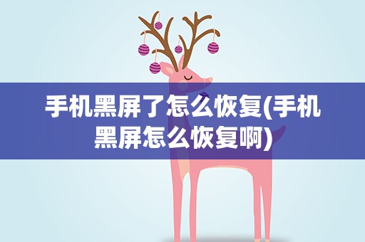 手机黑屏了怎么恢复(手机黑屏怎么恢复啊)
