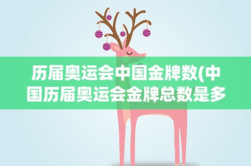 历届奥运会中国金牌数(中国历届奥运会金牌总数是多少)