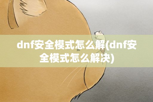 dnf安全模式怎么解(dnf安全模式怎么解决)