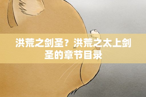洪荒之剑圣？洪荒之太上剑圣的章节目录