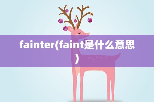 fainter(faint是什么意思)