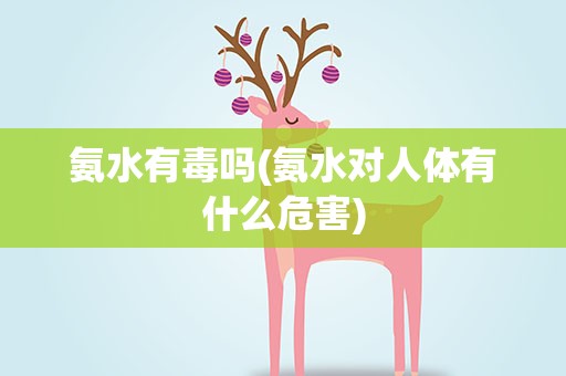氨水有毒吗(氨水对人体有什么危害)
