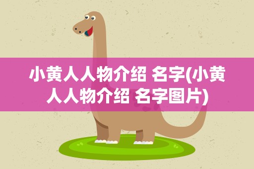 小黄人人物介绍 名字(小黄人人物介绍 名字图片)