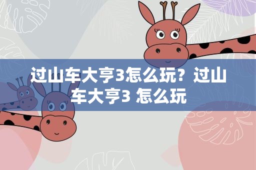 过山车大亨3怎么玩？过山车大亨3 怎么玩