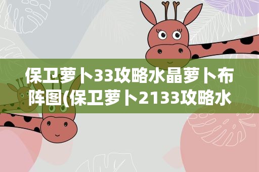 保卫萝卜33攻略水晶萝卜布阵图(保卫萝卜2133攻略水晶萝卜)