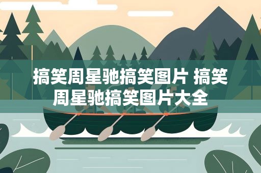 搞笑周星驰搞笑图片 搞笑周星驰搞笑图片大全