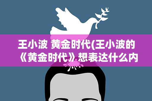 王小波 黄金时代(王小波的《黄金时代》想表达什么内容)