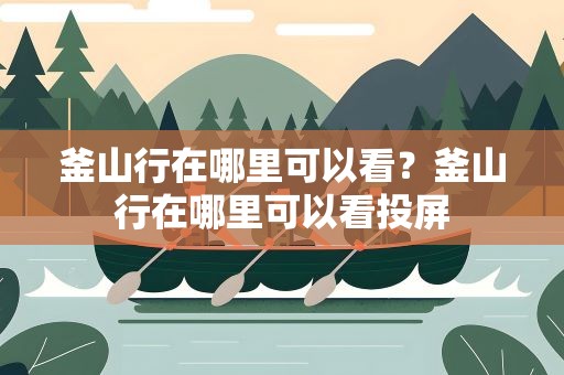 釜山行在哪里可以看？釜山行在哪里可以看投屏