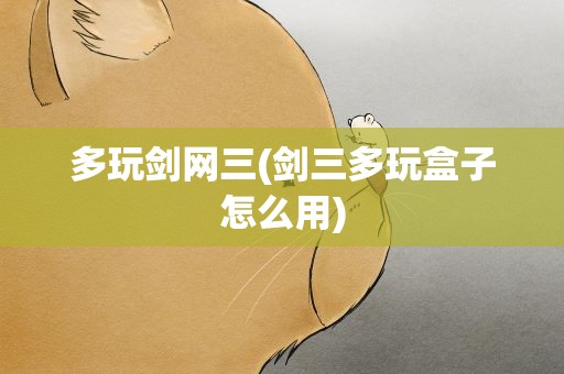 多玩剑网三(剑三多玩盒子怎么用)