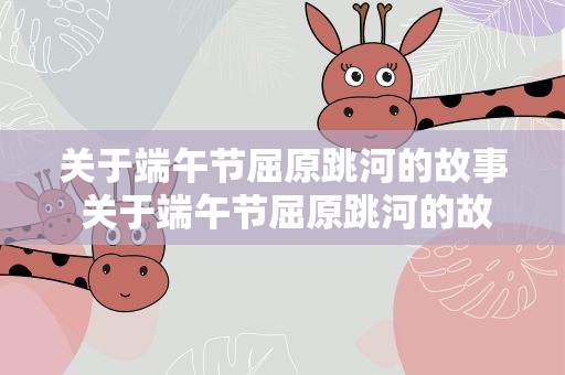 关于端午节屈原跳河的故事 关于端午节屈原跳河的故事简写