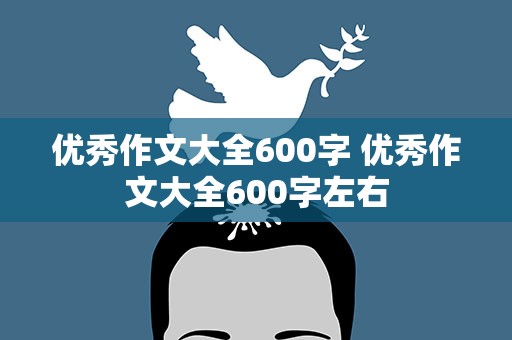 优秀作文大全600字 优秀作文大全600字左右