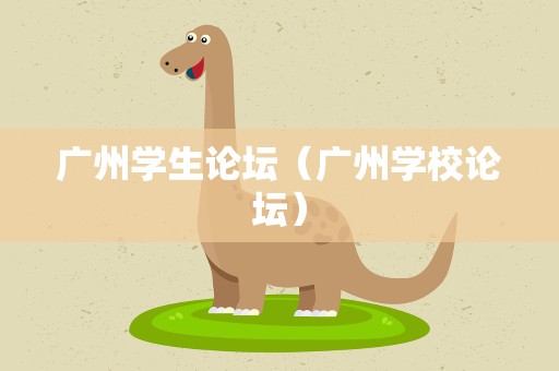 广州学生论坛（广州学校论坛）