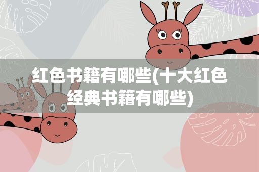 红色书籍有哪些(十大红色经典书籍有哪些)